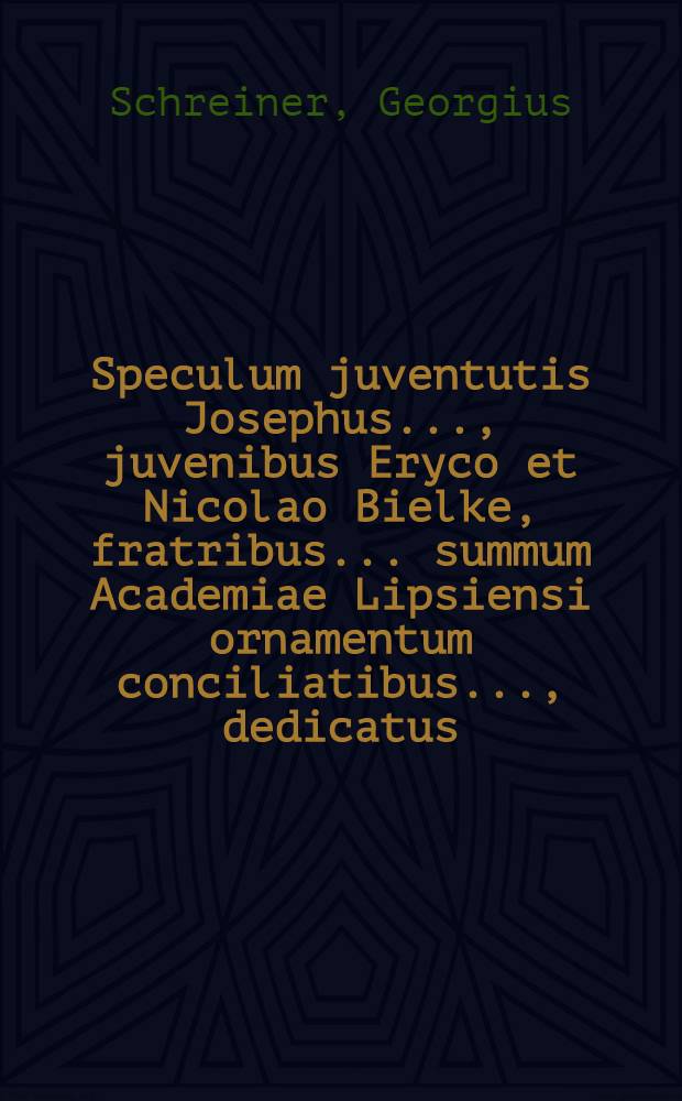 Speculum juventutis Josephus ..., juvenibus Eryco et Nicolao Bielke, fratribus ... summum Academiae Lipsiensi ornamentum conciliatibus ..., dedicatus