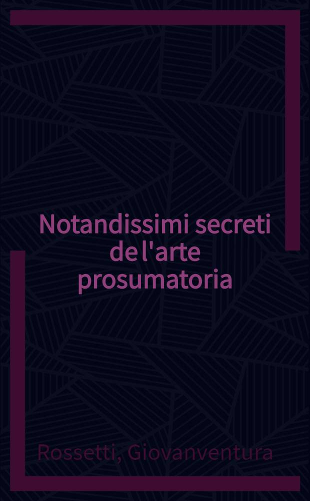 Notandissimi secreti de l'arte prosumatoria