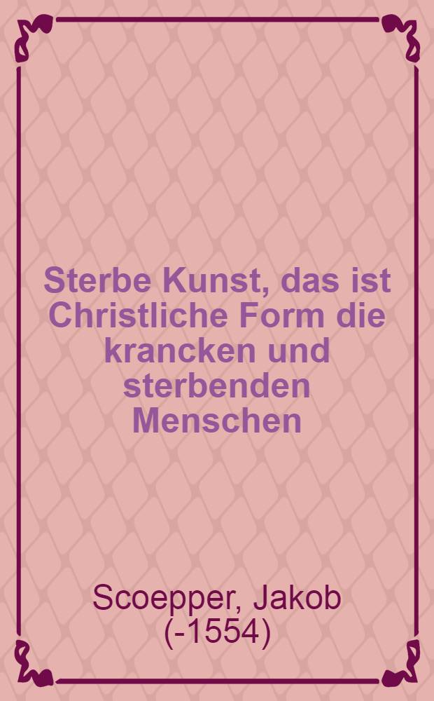 Sterbe Kunst, das ist Christliche Form die krancken und sterbenden Menschen