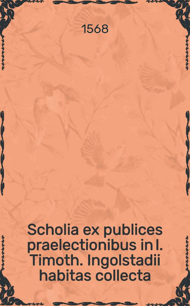 Scholia ex publices praelectionibus in I. Timoth. Ingolstadii habitas collecta