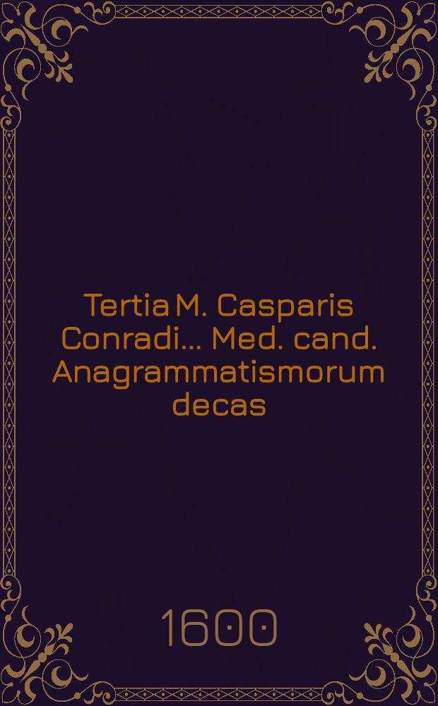 Tertia M. Casparis Conradi ... Med. cand. Anagrammatismorum decas