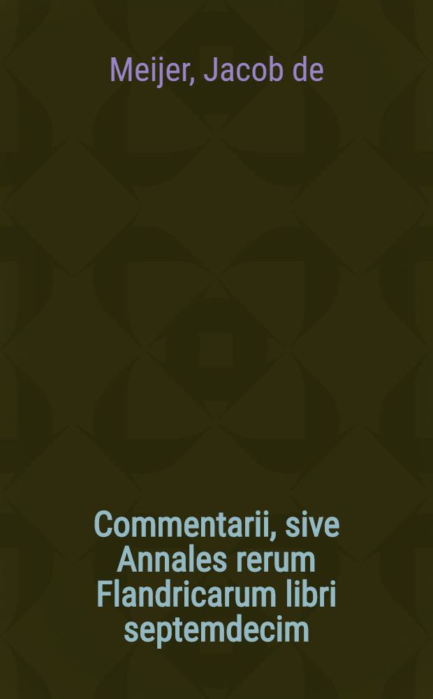 Commentarii, sive Annales rerum Flandricarum libri septemdecim