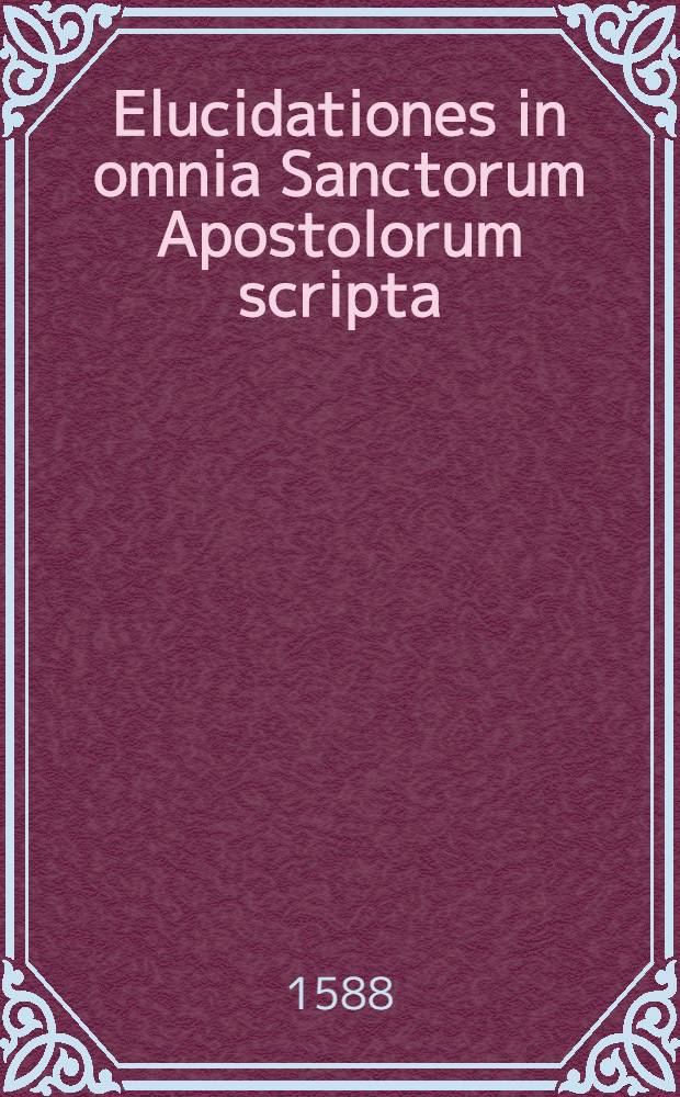 Elucidationes in omnia Sanctorum Apostolorum scripta