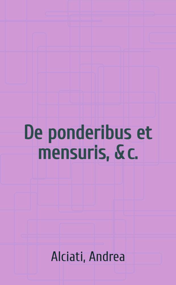 De ponderibus et mensuris, & c.