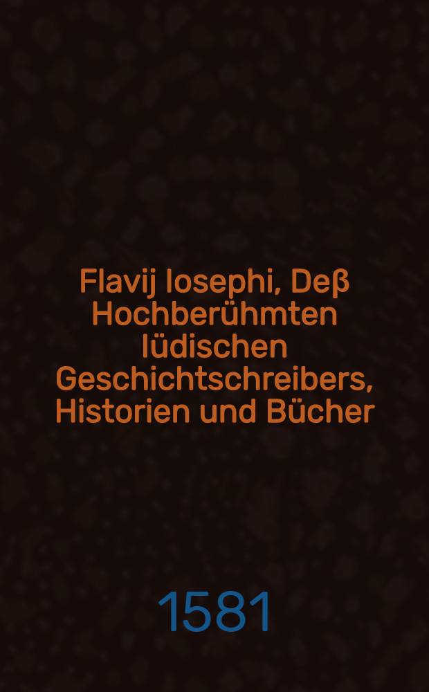 Flavij Iosephi, Deβ Hochberühmten Iüdischen Geschichtschreibers, Historien und Bücher: Von alten Iüdischer Geschichten, zwentzig, sampt einem von seinem Leben : Von Iüdischen Krieg, und der statt Ierusalem endlicher zerstörung, siben ... Alles auβ dem ursprünglichen Griechischen Exemplar sampt aller Bücher und Capitel Summarischen Inhalt, mit höchstem Fleiβ von neuwem verteutscht, darzu mit Biblischen Concordantzen, Iarrechnung, ordentlichen Registern, und lieblichen Figuren geziert, unnd jetzt auffs neuw mit fleiβ Corrrigirt. [Th.2]