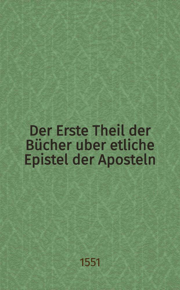 Der Erste Theil der B&uuml;cher uber etliche Epistel der Aposteln