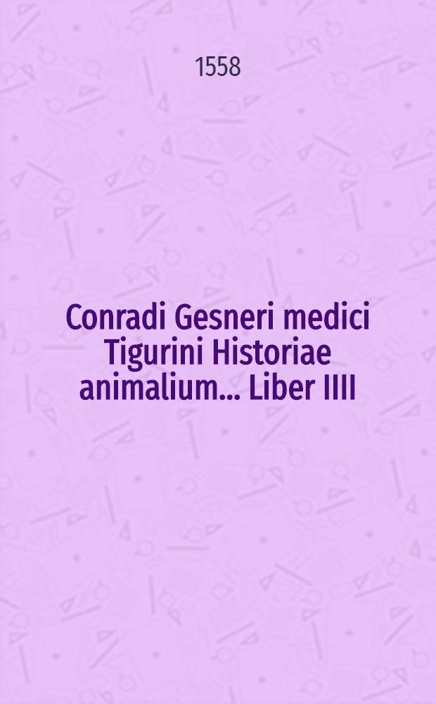 Conradi Gesneri medici Tigurini Historiae animalium ... Liber IIII : Qui est de piscium & aquatilium animantium natura