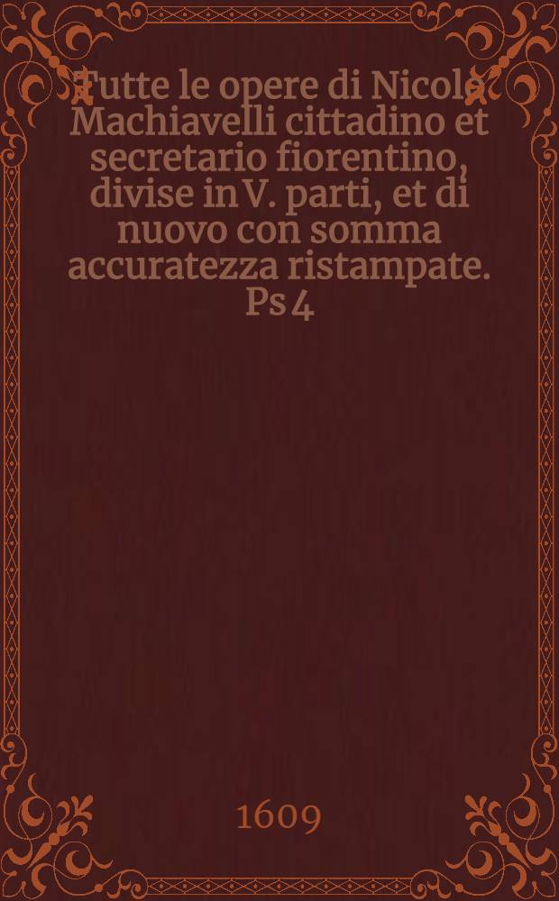 [Tutte le opere di Nicolo Machiavelli cittadino et secretario fiorentino, divise in V. parti, et di nuovo con somma accuratezza ristampate]. [Ps 4] : I sette libri dell'Arte della guerra ...