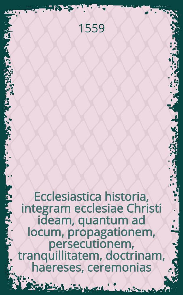 Ecclesiastica historia, integram ecclesiae Christi ideam, quantum ad locum, propagationem, persecutionem, tranquillitatem, doctrinam, haereses, ceremonias, gubernationem, schismata, synodos, personas, miracula, martyria, religiones extra ecclesiam, & statum Imperij politicum attinet, secu[n]dum singulas centurias, perspicuo ordine complectens : Singulari diligentia & fide ex vetustissimis & optimis historicis, patribus, & alijs scriptoribus congesta ... [Centuria 2] : Secunda centuria historiae ecclesiasticae