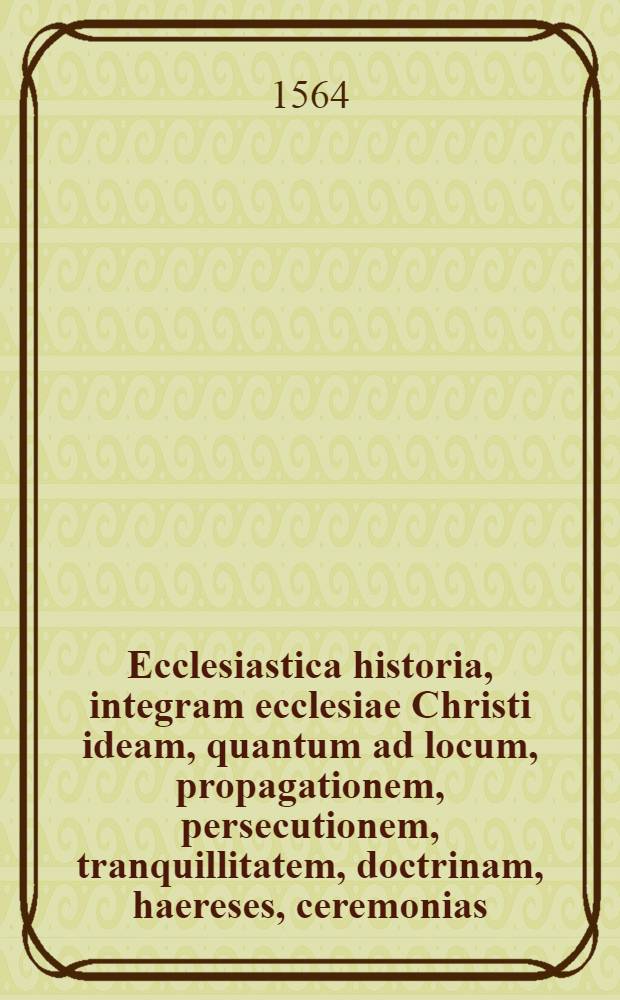 Ecclesiastica historia, integram ecclesiae Christi ideam, quantum ad locum, propagationem, persecutionem, tranquillitatem, doctrinam, haereses, ceremonias, gubernationem, schismata, synodos, personas, miracula, martyria, religiones extra ecclesiam, & statum Imperij politicum attinet, secu[n]dum singulas centurias, perspicuo ordine complectens