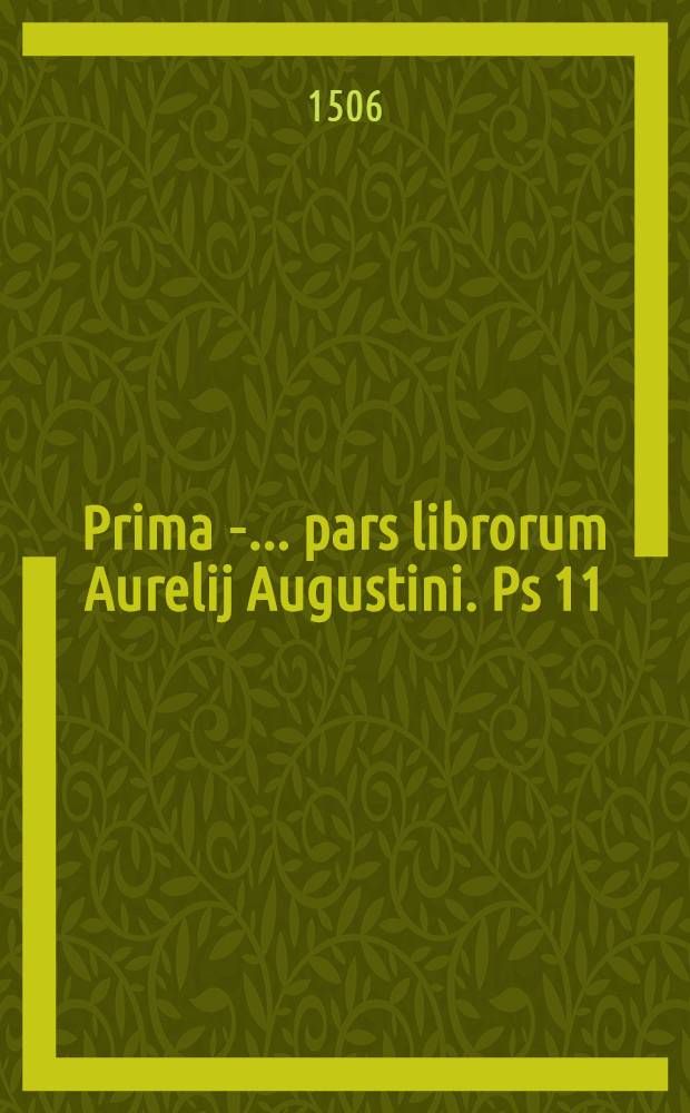 Prima[-...] pars librorum Aurelij Augustini. Ps 11