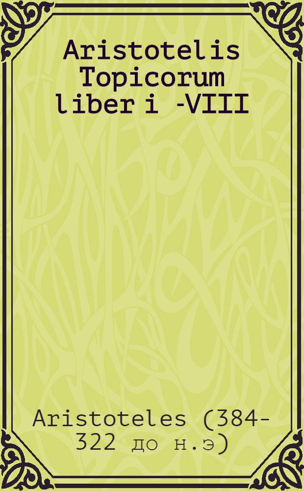 Aristotelis Topicorum liber i [-VIII] : Ioachimo Perionio interprete