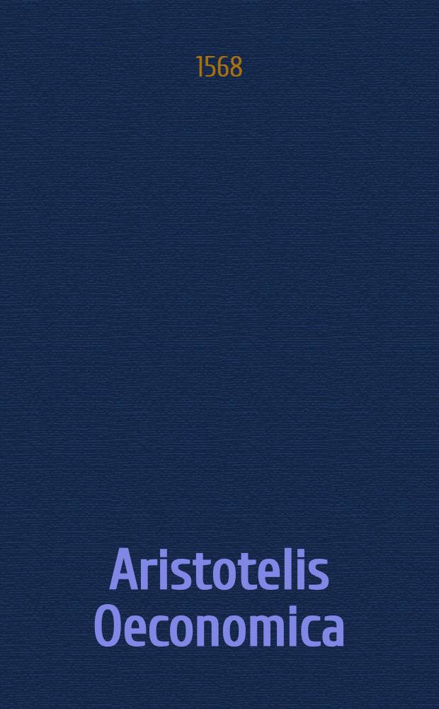 Aristotelis Oeconomica // ... Politicorum, sive De republica libri octo