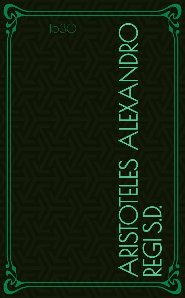Aristoteles Alexandro Regi S.D. // Rhetoricorum ... libri III