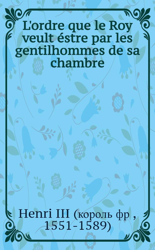 L'ordre que le Roy veult éstre par les gentilhommes de sa chambre