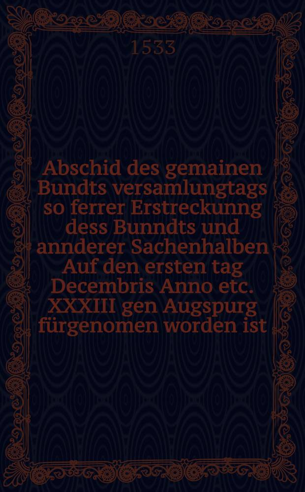 Abschid des gemainen Bundts versamlungtags so ferrer Erstreckunng dess Bunndts und annderer Sachenhalben Auf den ersten tag Decembris Anno etc. XXXIII gen Augspurg fürgenomen worden ist