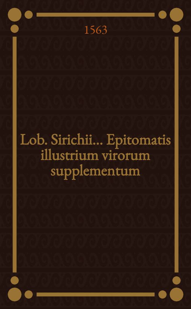 Lob. Sirichii ... Epitomatis illustrium virorum supplementum // Vitae illustrium virorum