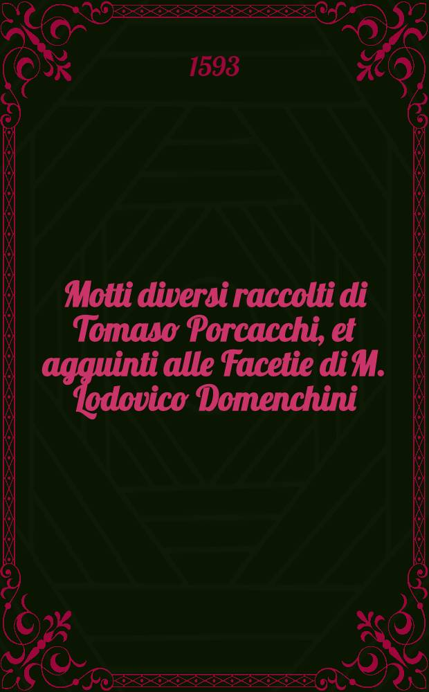 Motti diversi raccolti di Tomaso Porcacchi, et agguinti alle Facetie di M. Lodovico Domenchini // Facetie ...