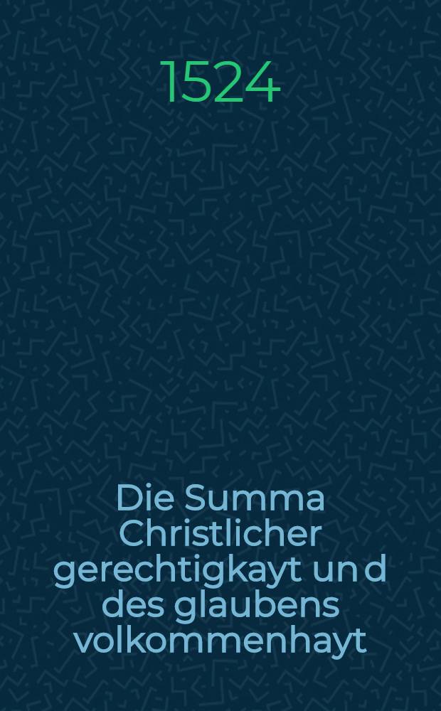 Die Summa Christlicher gerechtigkayt un[d] des glaubens volkommenhayt // Von der Eva[n]gelischen Messz ...