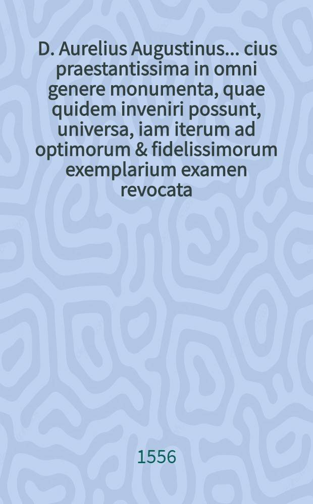 [D. Aurelius Augustinus ... cius praestantissima in omni genere monumenta, quae quidem inveniri possunt, universa, iam iterum ad optimorum & fidelissimorum exemplarium examen revocata, nova eruditiss. virorum recognitione, multo sunt quam unquam antehac emendatiora, a multis vindicata erroribus, ac denum novis quibusdam censuris, aliisque minime aspernandis accessionib. locupletata : Ad calcem add. est Index tripartitus, omnibus, qui extant, uberior, & theologiae studiosis commodior. T.8 : Continens Enarrationes in Psalmos mysticos