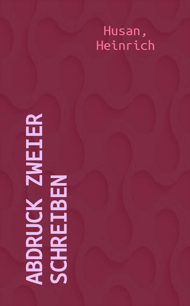 Abdruck Zweier Schreiben: So an Hertzog Johans Friderichen den mitlern zu Sachsen, seiner F.G. Rethe aus Augspurg inn werendem jüngsten Reichstag gethan, sampt angehengter Erklerung der Röm. Key. May. Den Echter Wilhelmen von Grumbach, und die vor jn geschehene aller unterthenigste Fürbit betreffend ... Anno M.D.LXVII