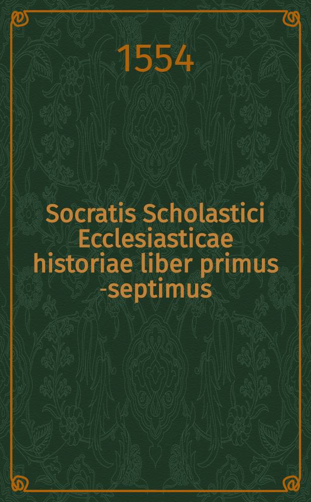 Socratis Scholastici Ecclesiasticae historiae liber primus [-septimus] // Ecclesiasticae historiae autores
