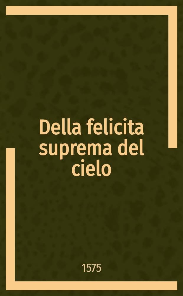 Della felicita suprema del cielo : Libri tre
