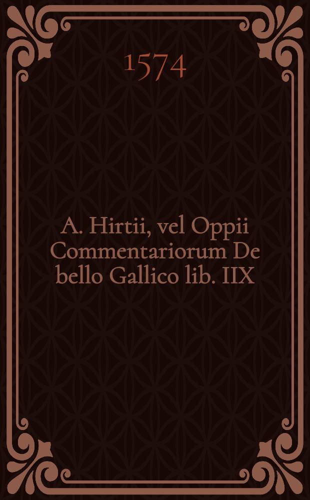 A. Hirtii, vel Oppii Commentariorum De bello Gallico lib. IIX // ... De bello Gallico commentarii VII.