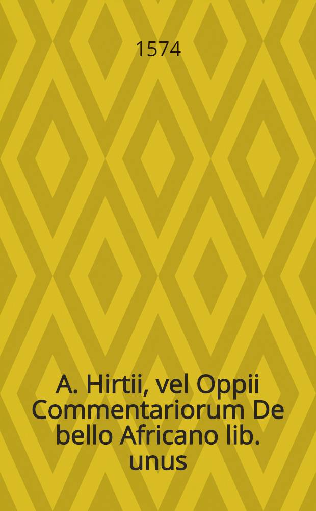 A. Hirtii, vel Oppii Commentariorum De bello Africano lib. unus // ... De bello Gallico commentarii VII.