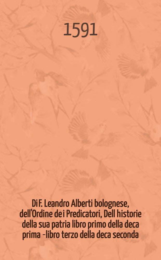 Di F. Leandro Alberti bolognese, dell'Ordine de i Predicatori, Dell historie della sua patria libro primo della deca prima [-libro terzo della deca seconda]. [15] : Supplemento ultimo, et quinto libro della deca seconda dell'Historia di Bologna