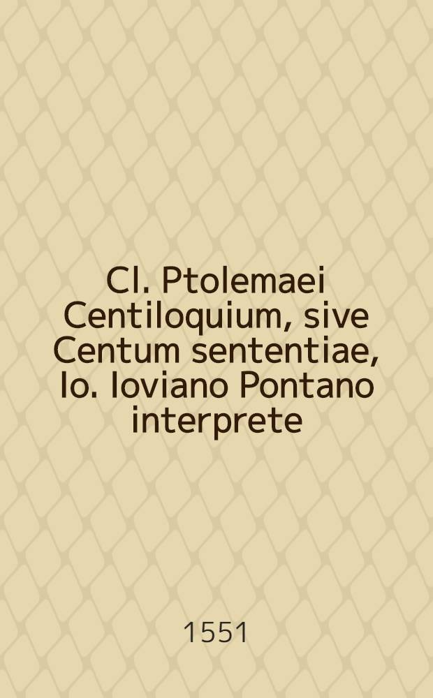 Cl. Ptolemaei Centiloquium, sive Centum sententiae, Io. Ioviano Pontano interprete // ... Astronomicon ...