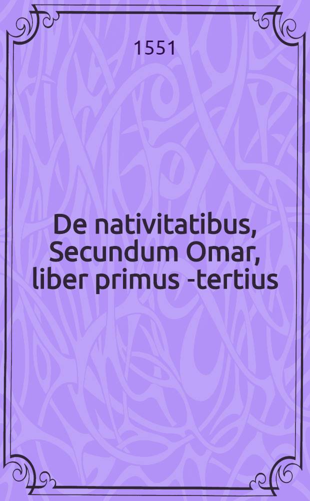 De nativitatibus, Secundum Omar, liber primus [-tertius] // ... Astronomicon ...