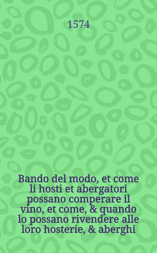 Bando del modo, et come li hosti et abergatori possano comperare il vino, et come, & quando lo possano rivendere alle loro hosterie, & aberghi