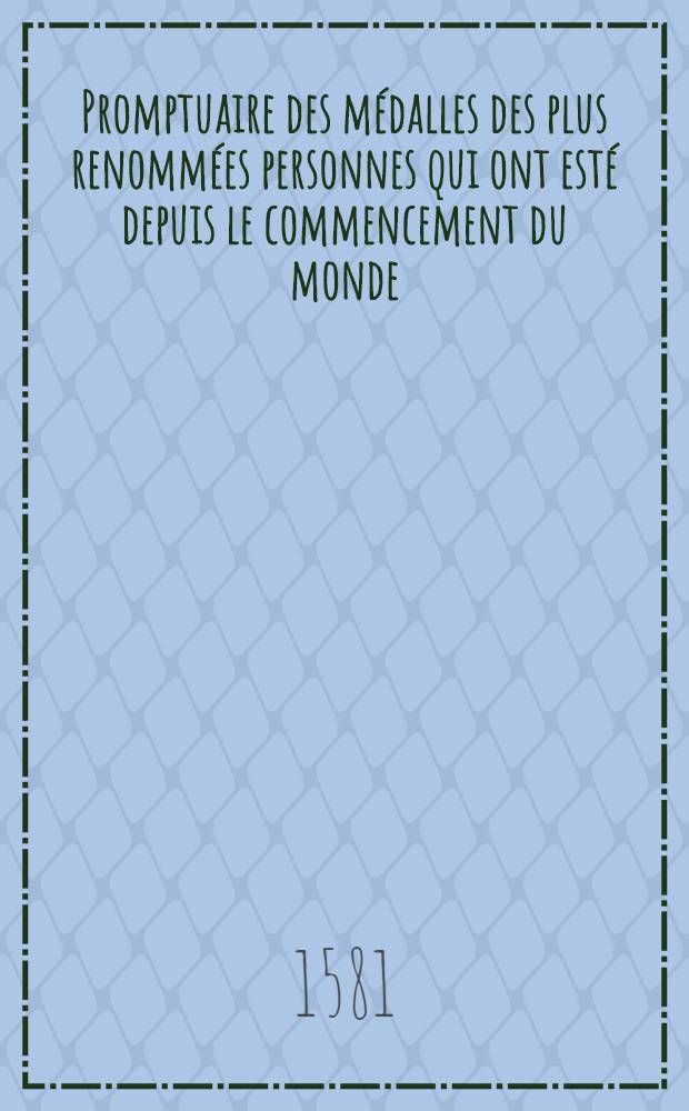 Promptuaire des médalles des plus renommées personnes qui ont esté depuis le commencement du monde : Avec brieve description de leurs vies & faits, recueillie des bons auteurs. Pt. 1