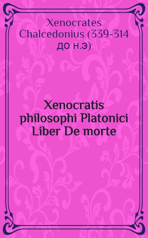 Xenocratis philosophi Platonici Liber De morte