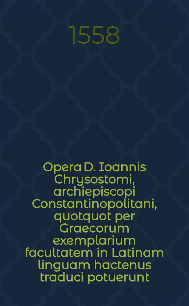 Opera D. Ioannis Chrysostomi, archiepiscopi Constantinopolitani, quotquot per Graecorum exemplarium facultatem in Latinam linguam hactenus traduci potuerunt, in quibus quid hac postrema editione sit prestitum, ex epistola ad lectorem, & tomorum catalogis, licebit cognoscere. T. 3