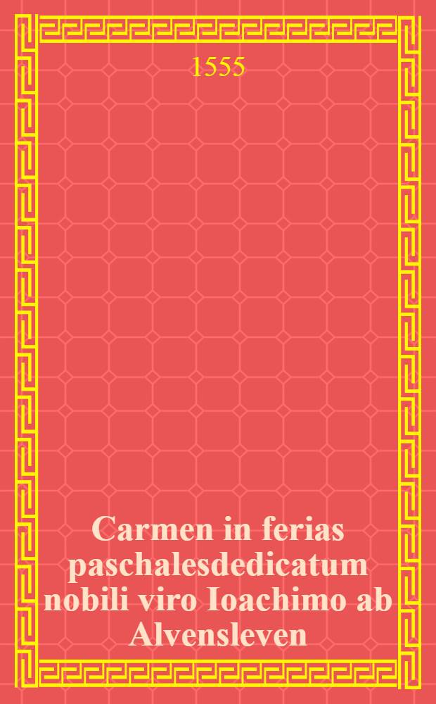 Carmen in ferias paschalesdedicatum nobili viro Ioachimo ab Alvensleven