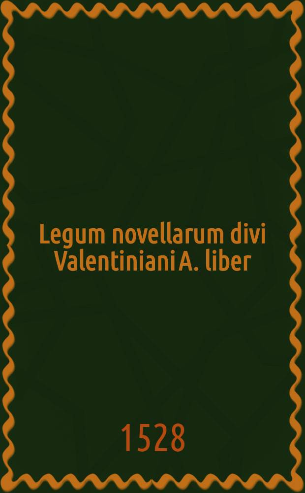 Legum novellarum divi Valentiniani A. liber // Codicis Theodosiani libri XVI