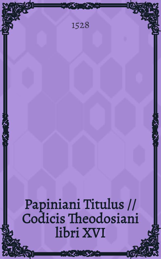 Papiniani Titulus // Codicis Theodosiani libri XVI