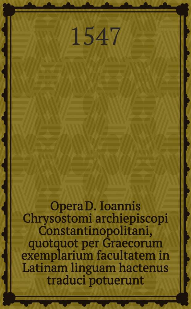 Opera D. Ioannis Chrysostomi archiepiscopi Constantinopolitani, quotquot per Graecorum exemplarium facultatem in Latinam linguam hactenus traduci potuerunt, in quibus quid hac postrema editione sit praestitum, ex praefatione & catalogo licebit cognoscere. Т. 4 : Continet omnium D. Pauli Epistolaru[m] enarrationem, ad Graeca exemplaria, non solum Veronense, verum etiam manuscripta, denuo per Sigismundum Gelenium collatam ...