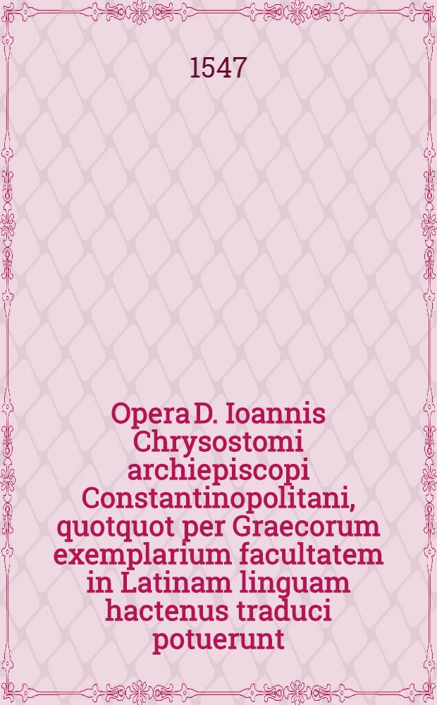 Opera D. Ioannis Chrysostomi archiepiscopi Constantinopolitani, quotquot per Graecorum exemplarium facultatem in Latinam linguam hactenus traduci potuerunt, in quibus quid hac postrema editione sit praestitum, ex praefatione & catalogo licebit cognoscere. [T. 6] : Jndices in omnia D. Ioannis Chrysostomi Opera, alter Sacrae Scripturae loca enarrata et allegata indicans, alter secundum alphabeti ordinem quicquid usquam apud hunc autorem habetur memorabile