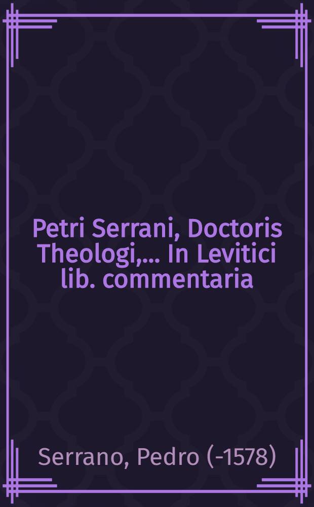 Petri Serrani, Doctoris Theologi, ... In Levitici lib. commentaria