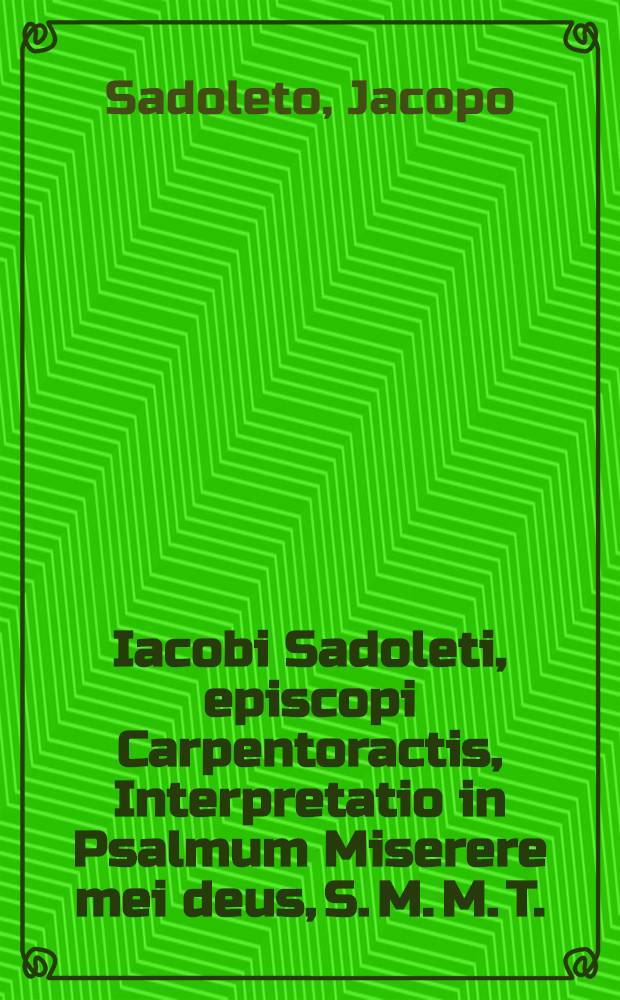 Iacobi Sadoleti, episcopi Carpentoractis, Interpretatio in Psalmum Miserere mei deus, S. M. M. T.