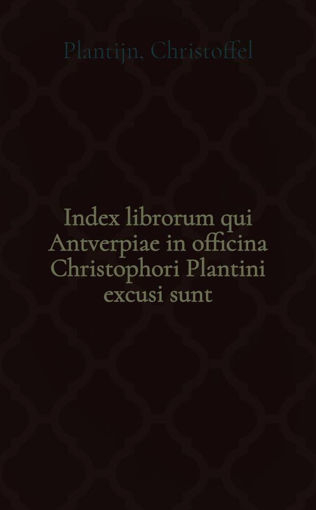 Index librorum qui Antverpiae in officina Christophori Plantini excusi sunt