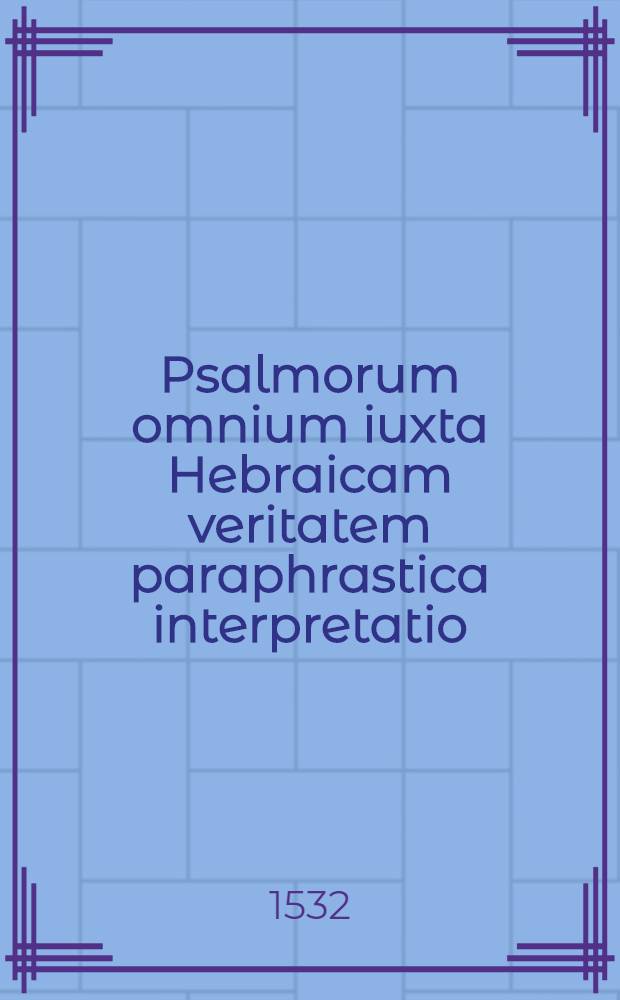 Psalmorum omnium iuxta Hebraicam veritatem paraphrastica interpretatio
