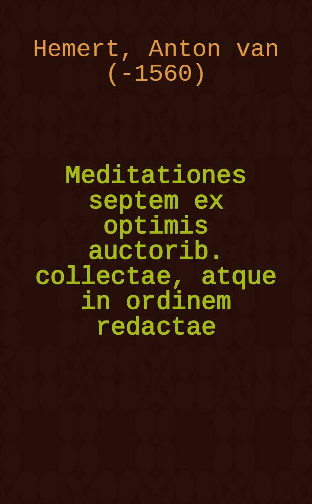 Meditationes septem ex optimis auctorib. collectae, atque in ordinem redactae // Canon vitae christianae ...