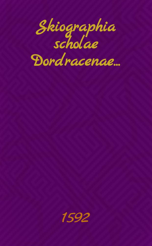 Skiographia scholae Dordracenae ...