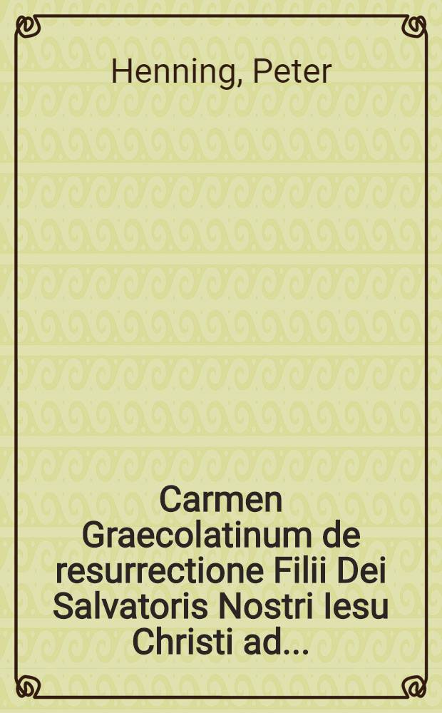 Carmen Graecolatinum de resurrectione Filii Dei Salvatoris Nostri Iesu Christi ad ...