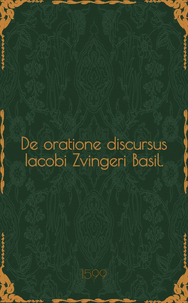 De oratione discursus Iacobi Zvingeri Basil. // Psalmorum Davidis analyses...
