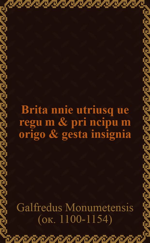 Brita[n]nie utriusq[ue] regu[m] & pri[n]cipu[m] origo & gesta insignia